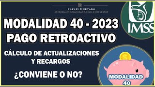 MODALIDAD 40 RETROACTIVA, CALCULO DE RECARGOS Y ACTUALIZACIONES 2023 PENSIOM IMSS