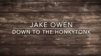 Down to the honky tonk(Jake Owens) Down to the honky tonk(Jake Owens)