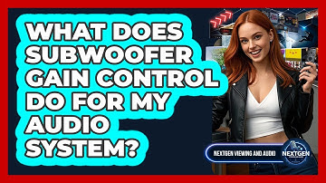 What Does Subwoofer Gain Control Do For My Audio System? - NextGen Viewing and Audio