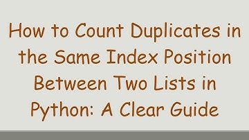 How to Count Duplicates in the Same Index Position Between Two Lists in Python: A Clear Guide