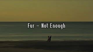 Fur - Not Enough (Lyrics)