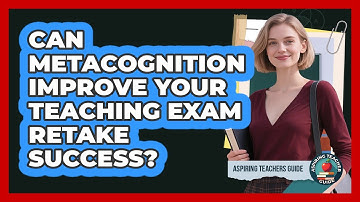 Can Metacognition Improve Your Teaching Exam Retake Success? - Aspiring Teacher Guide