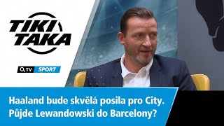 TIKI-TAKA: Haaland bude skvělá posila pro City. Půjde Lewandowski do Barcelony?