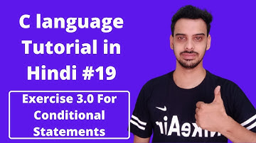 #19:- Exercise 3.0 For Conditional Statements in C Programming in Hindi | C Programming in Hindi