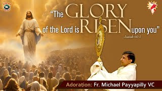 The Glory of the Lord is Risen upon you Retreat | Adoration: Fr. Michael Payyapilly VC | English