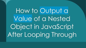 How to Output a Value of a Nested Object in JavaScript After Looping Through
