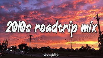 2010s roadtrip mix ~nostalgia playlist ~2010s throwback vibes