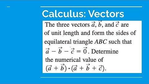 Grade 12 Calculus & Vectors - The three vectors a, b, and c are of unit length and form the sides...