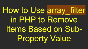 How to Use array_filter in PHP to Remove Items Based on Sub-Property Value