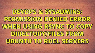 Permission Denied Error when Using RSync to Copy Directory/Files from Ubuntu to RHEL Servers