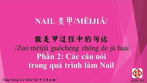 Tiếng trung CHỦ ĐỀ : NAIL 美甲 /Měijiǎ/ (Phần 2) - CÁC CÂU NÓI TRONG LÀM NAIL