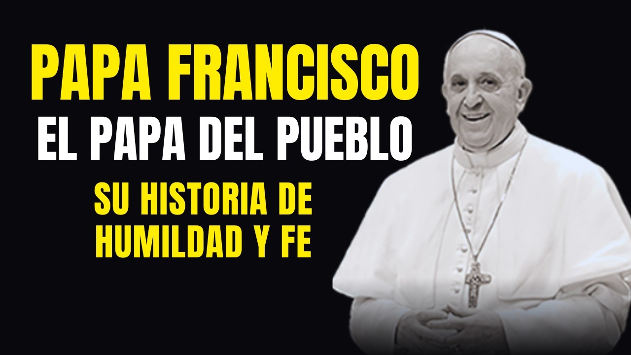 Papa Francisco: El Papa del Pueblo – Su Historia de Humildad y Fe