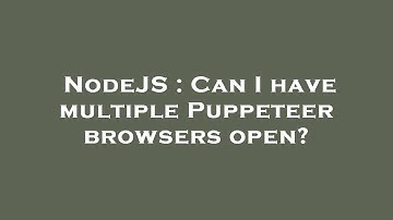 NodeJS : Can I have multiple Puppeteer browsers open?