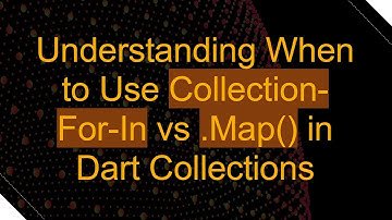 Understanding When to Use Collection-For-In vs .Map() in Dart Collections