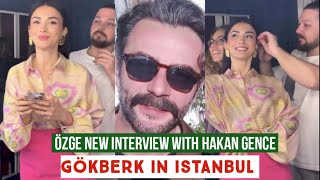 Özge yagiz New Interview with hakan gence !Gökberk demirci in Istanbul