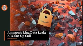 Amazons Ring Data Leak: A Wake-Up Call