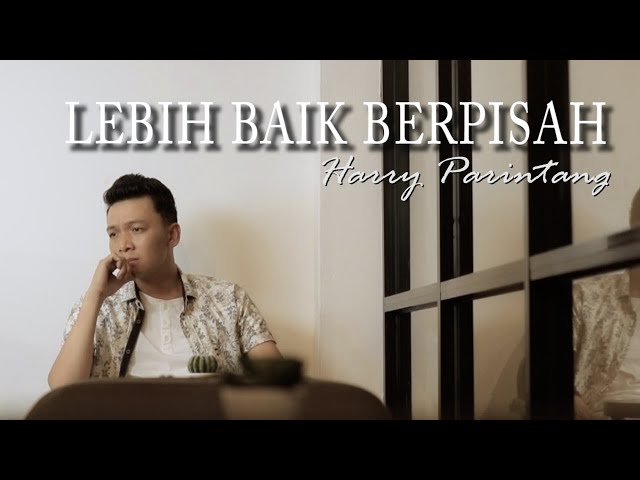 HARRY PARINTANG - LEBIH BAIK BERPISAH class=