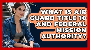What Is Air Guard Title 10 And Federal Mission Authority? - Air Guard Commanders