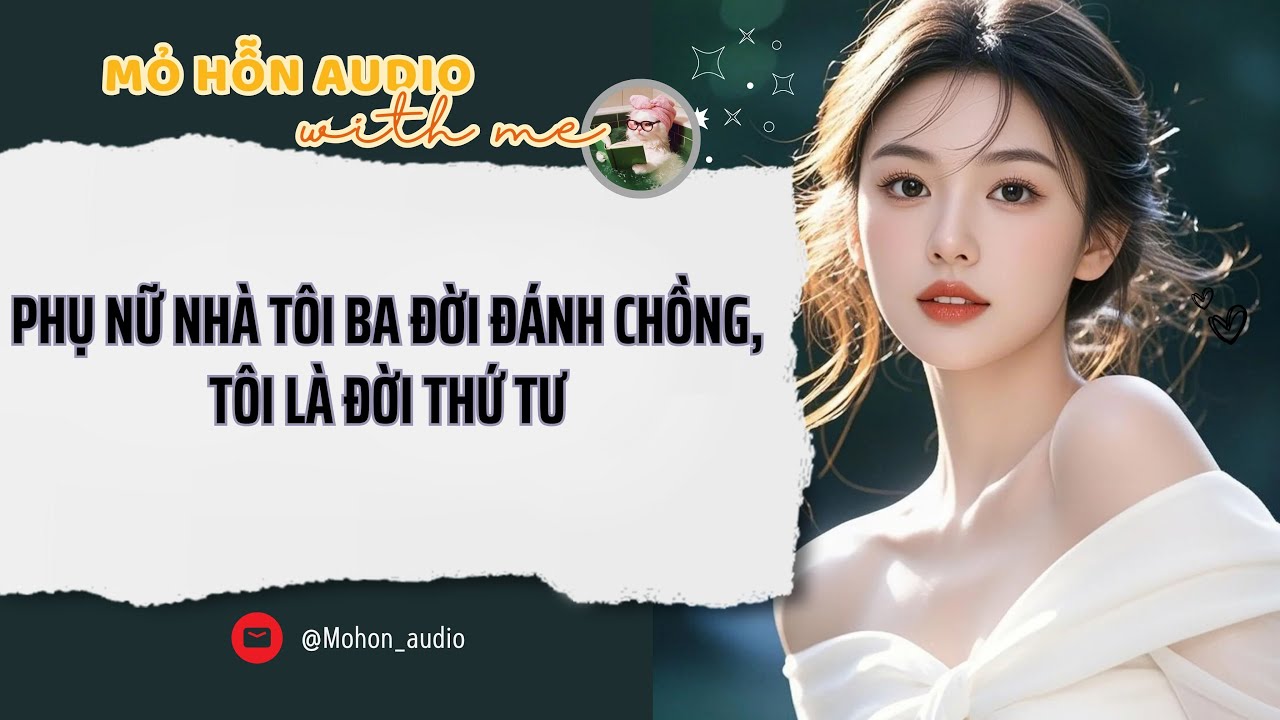 Full audio | PHỤ NỮ NHÀ TÔI BA ĐỜI ĐÁNH CHỒNG, TÔI LÀ ĐỜI THỨ TƯ | Mỏ hỗn Audio #audio