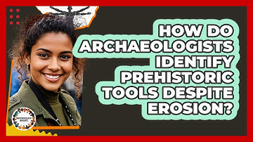 How Do Archaeologists Identify Prehistoric Tools Despite Erosion? - Anthropology Insights