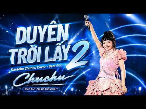 KARAOKE DUYÊN TRỜI LẤY 2 - CHUCHU COVER - BEAT GỐC ,St : ChungThanhDuy