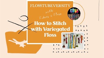 Flosstubeversity ~ How to Stitch with Variegated Floss