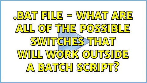 .BAT file - What are all of the possible switches that will work outside a batch script?