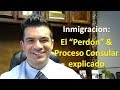 Inmigracion: Proceso Consular y el "Perdon" (I-601A) explicado- D. Romero Law