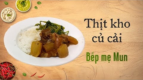 THỊT KHO CỦ CẢI - Món ngon hấp dẫn cho bữa cơm gia đình