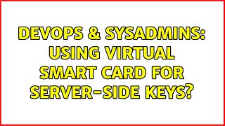 DevOps & SysAdmins: Using virtual smart card for server-side keys?