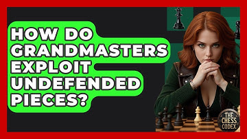 How Do Grandmasters Exploit Undefended Pieces? - The Chess Codex