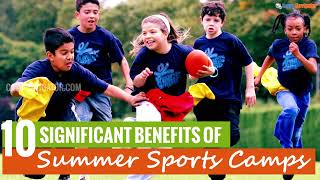 10 Significant Benefits Of Summer Sports Camps