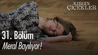 Meral Sahnede Bayılıyor - Kırgın Çiçekler 31 Bölüm