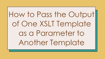 How to Pass the Output of One XSLT Template as a Parameter to Another Template