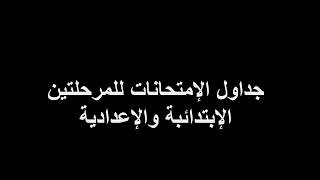 جداول الامتحانات للمرحلة الابتدائية والاعدادية 2018