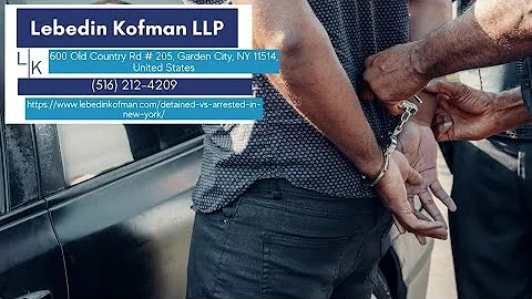Detained vs Arrested in New York by Lebedin Kofman LLP