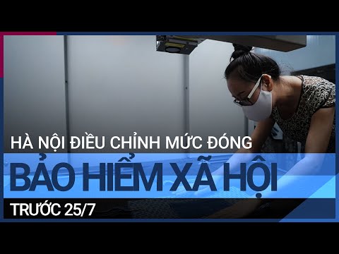 Hà Nội điều chỉnh mức đóng bảo hiểm xã hội trước 25/7 | VTC Tin mới