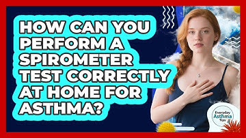 How Can You Perform A Spirometer Test Correctly At Home For Asthma? - Everyday Asthma Tips