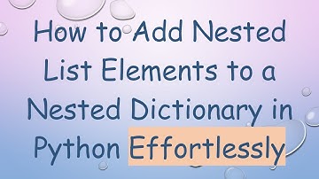 How to Add Nested List Elements to a Nested Dictionary in Python Effortlessly