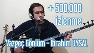 Vazgeç Gönlüm - İbrahim Uysal