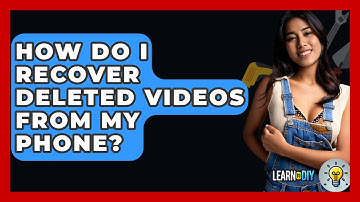 How Do I Recover Deleted Videos From My Phone? - LearnToDIY360.com
