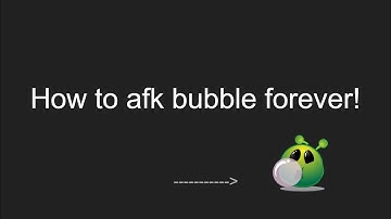HOW TO AFK BUBBLE FOREVER!!! (BGS)