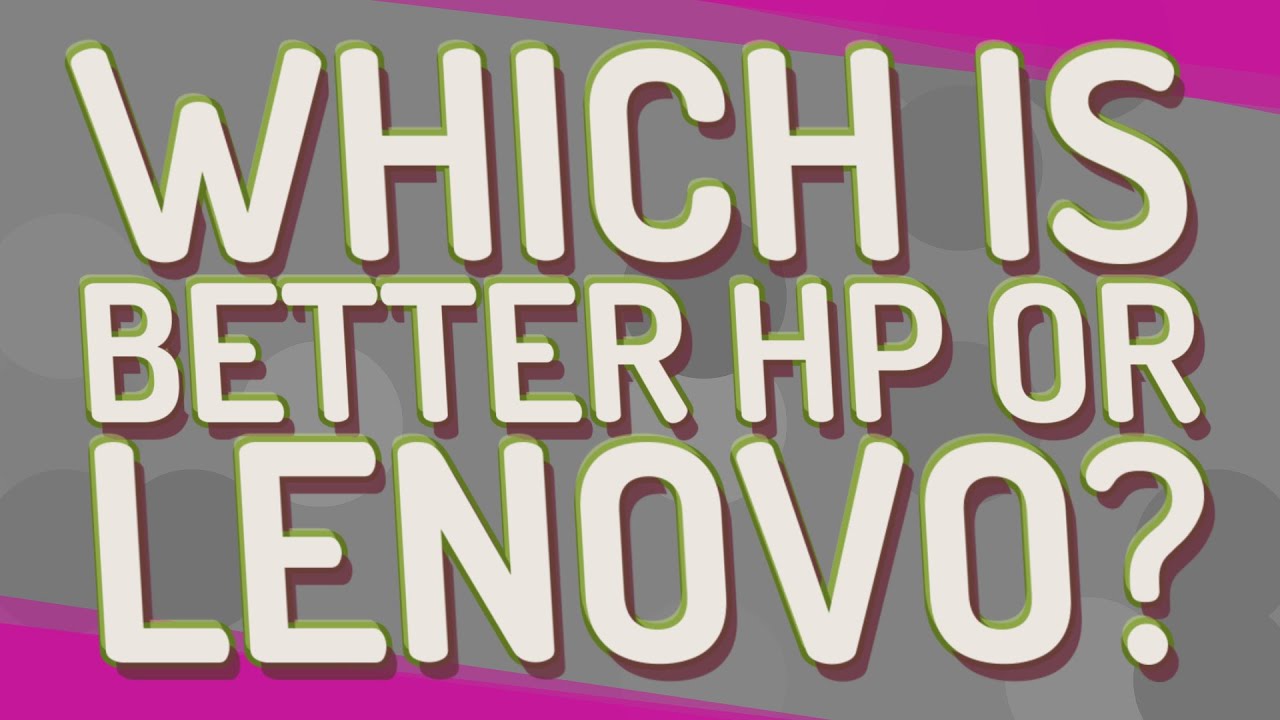 Which is better HP or Lenovo? YouTube