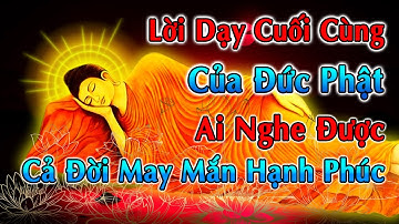 Lời Dạy Cuối Cùng Của Đức Phật Trước Khi Nhập Niết Bàn I Ai Nghe Được Cả Đời May Mắn Hạnh Phúc