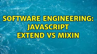 Software Engineering: JavaScript extend vs mixin