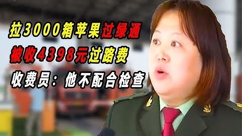 拉3000箱苹果过绿通，被收4398元过路费，收费员：他不配合检查 - 天天要闻