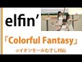 【elfin'】【イオンモールむさし村山】Colorful Fantasy