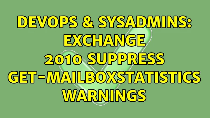 DevOps & SysAdmins: Exchange 2010 suppress Get-MailboxStatistics warnings (2 Solutions!!)