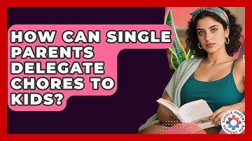 How Can Single Parents Delegate Chores To Kids? - Single Parent Support Hub