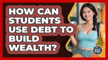 How Can Students Use Debt To Build Wealth? - Student Score Builder